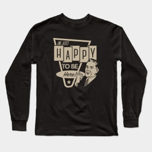 I'm Just Happy To Be Here Long Sleeve T-Shirt